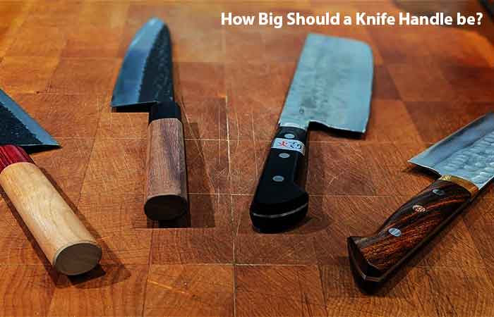 How Big Should Knife handle be?