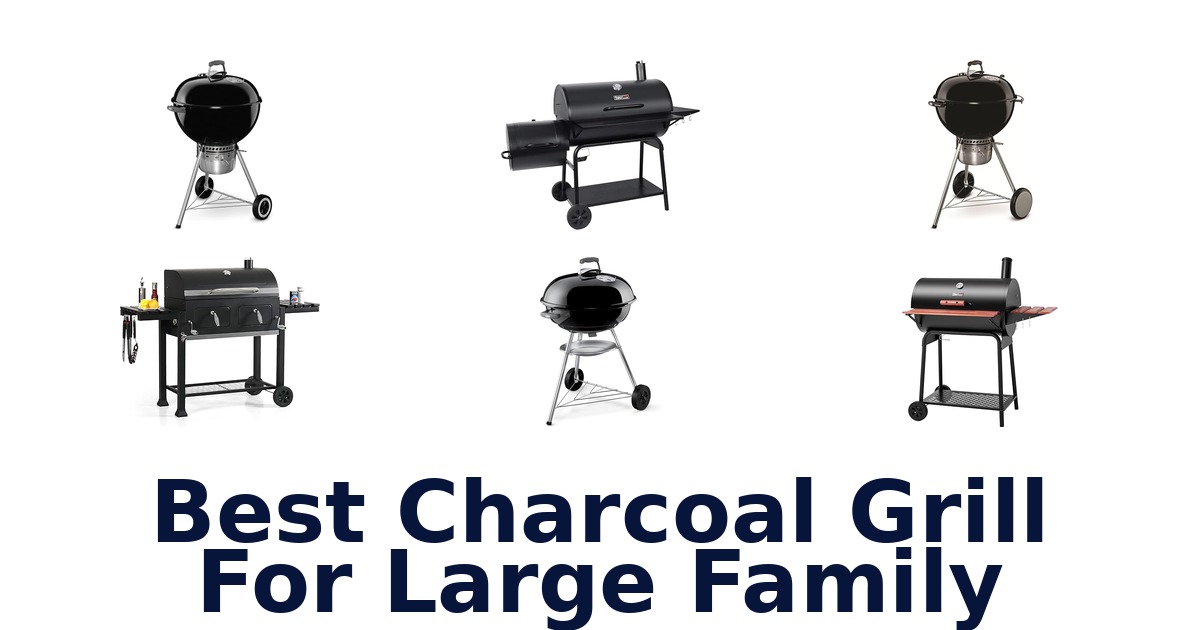 best charcoal grill for large family