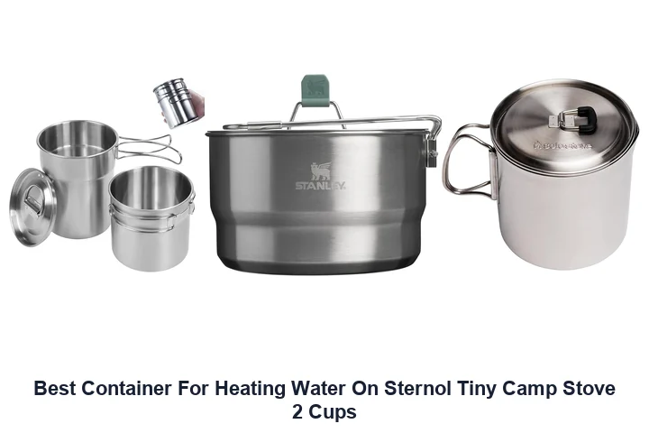 Best Container For Heating Water On Sternol Tiny Camp Stove 2 Cups