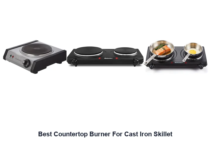 Best Countertop Burner For Cast Iron Skillet