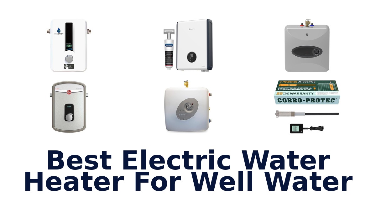 best electric water heater for well water