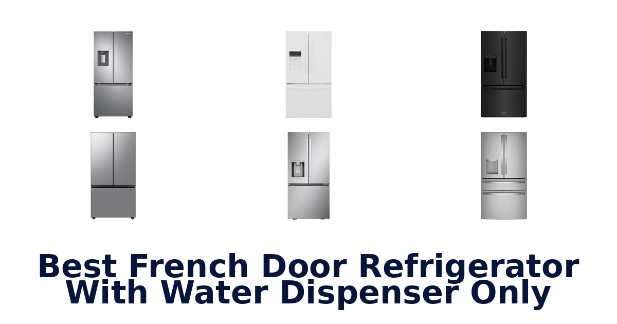 best french door refrigerator with water dispenser only
