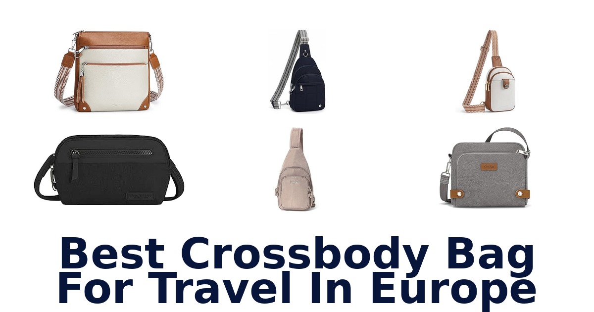 Best Crossbody Bag For Travel In Europe