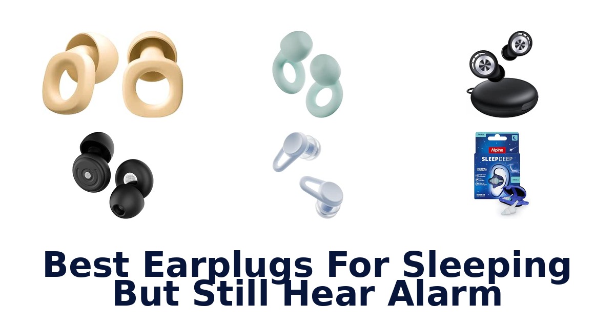 Best Earplugs For Sleeping But Still Hear Alarm