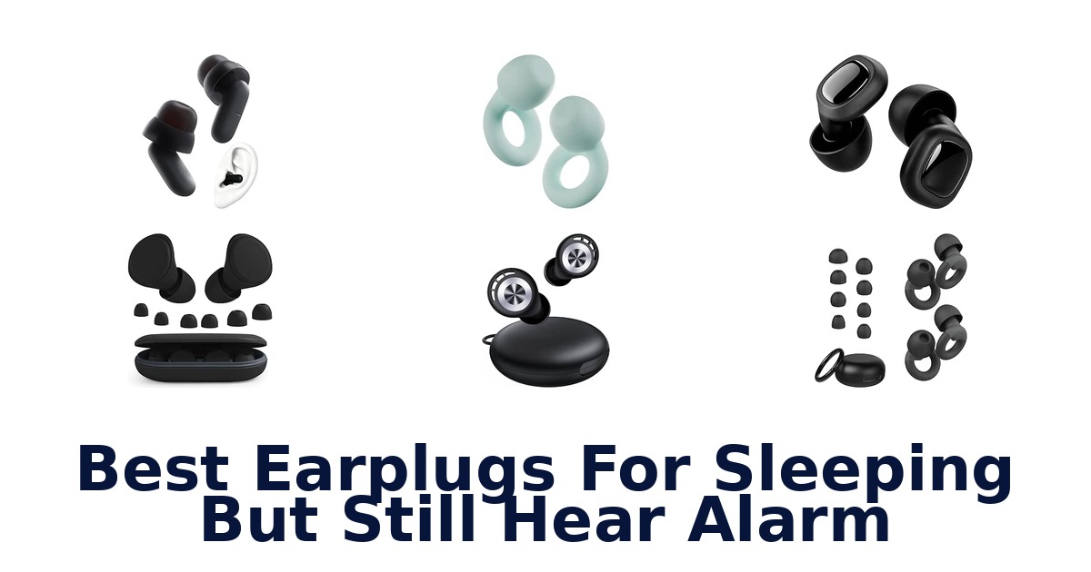 Best Earplugs For Sleeping But Still Hear Alarm