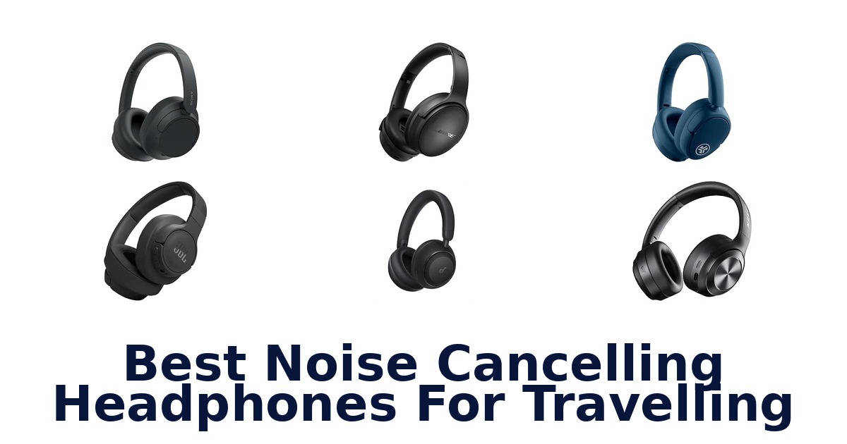 Best Noise Cancelling Headphones For Travelling
