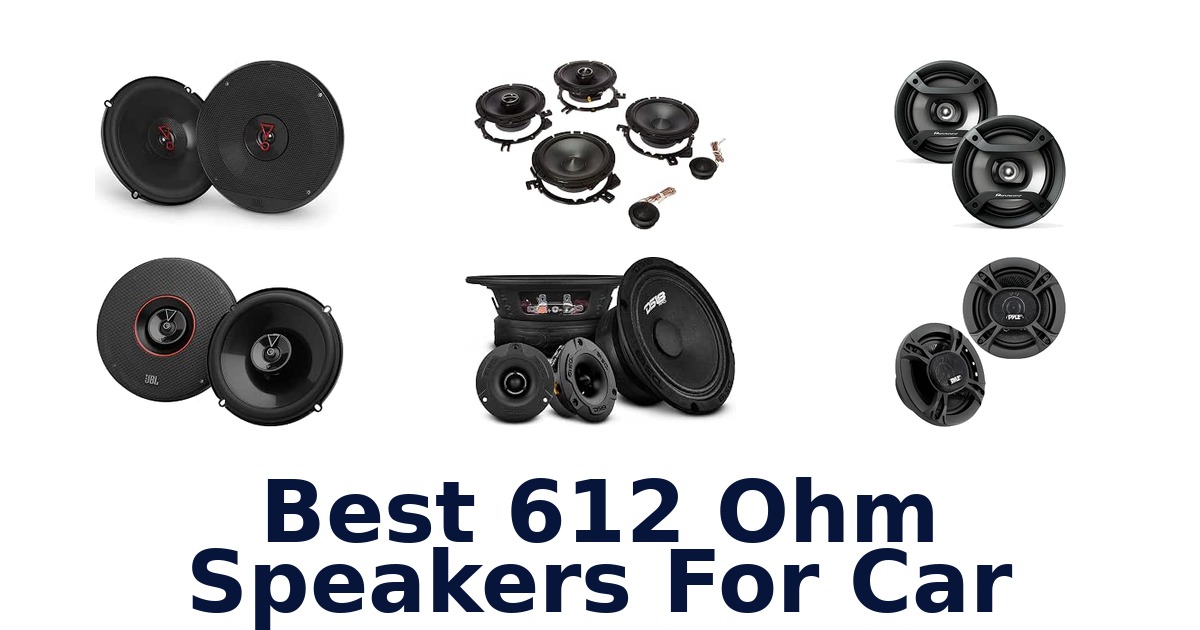 Best 612 Ohm Speakers For Car