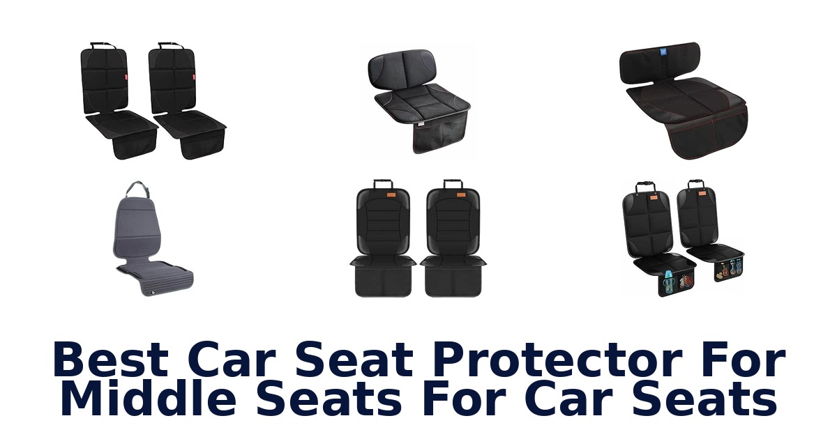 Best Car Seat Protector For Middle Seats For Car Seats