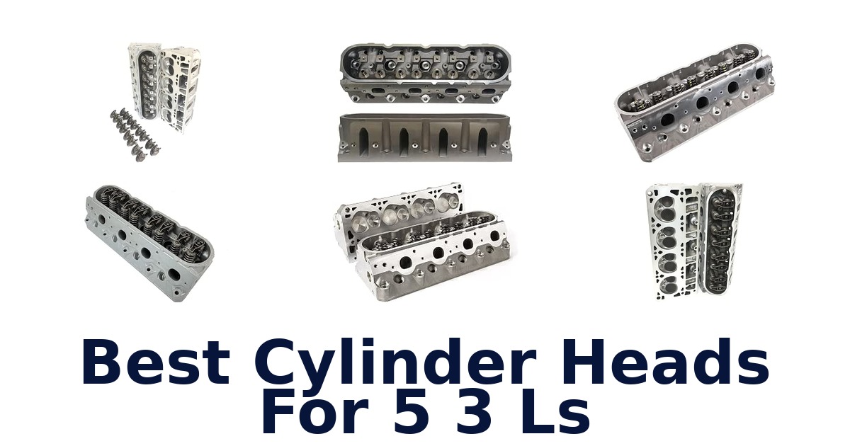 Best Cylinder Heads For 5 3 Ls